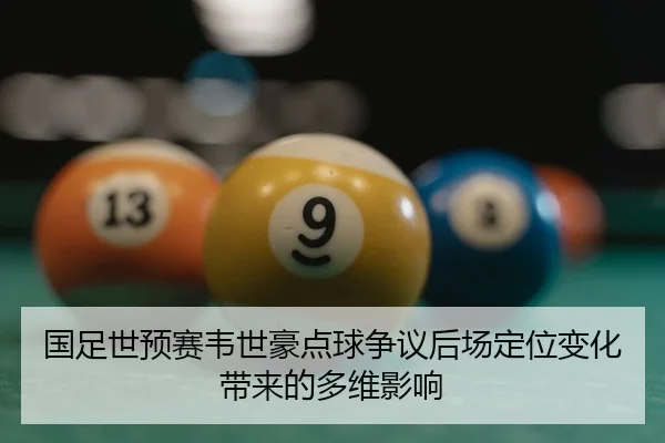 国足世预赛韦世豪点球争议后场定位变化带来的多维影响